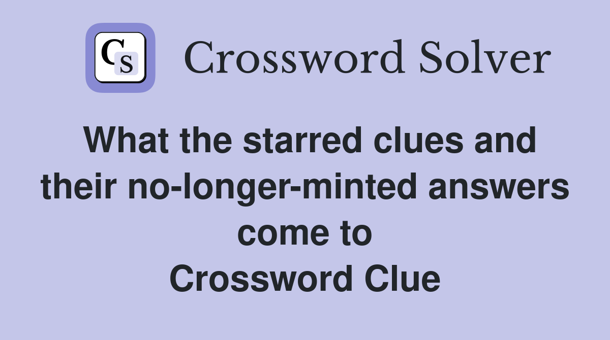 What the starred clues and their no-longer-minted answers come to Crossword Clue