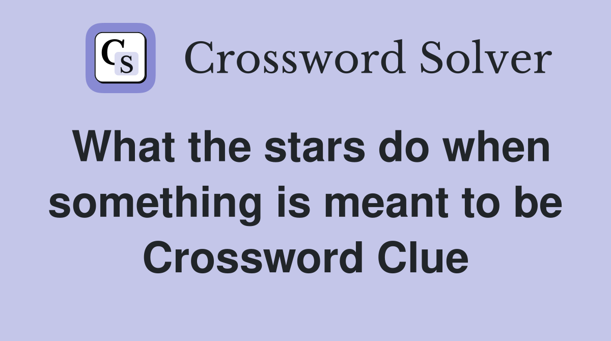 What the stars do when something is meant to be Crossword Clue