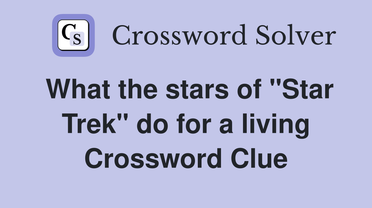 What the stars of "Star Trek" do for a living Crossword Clue