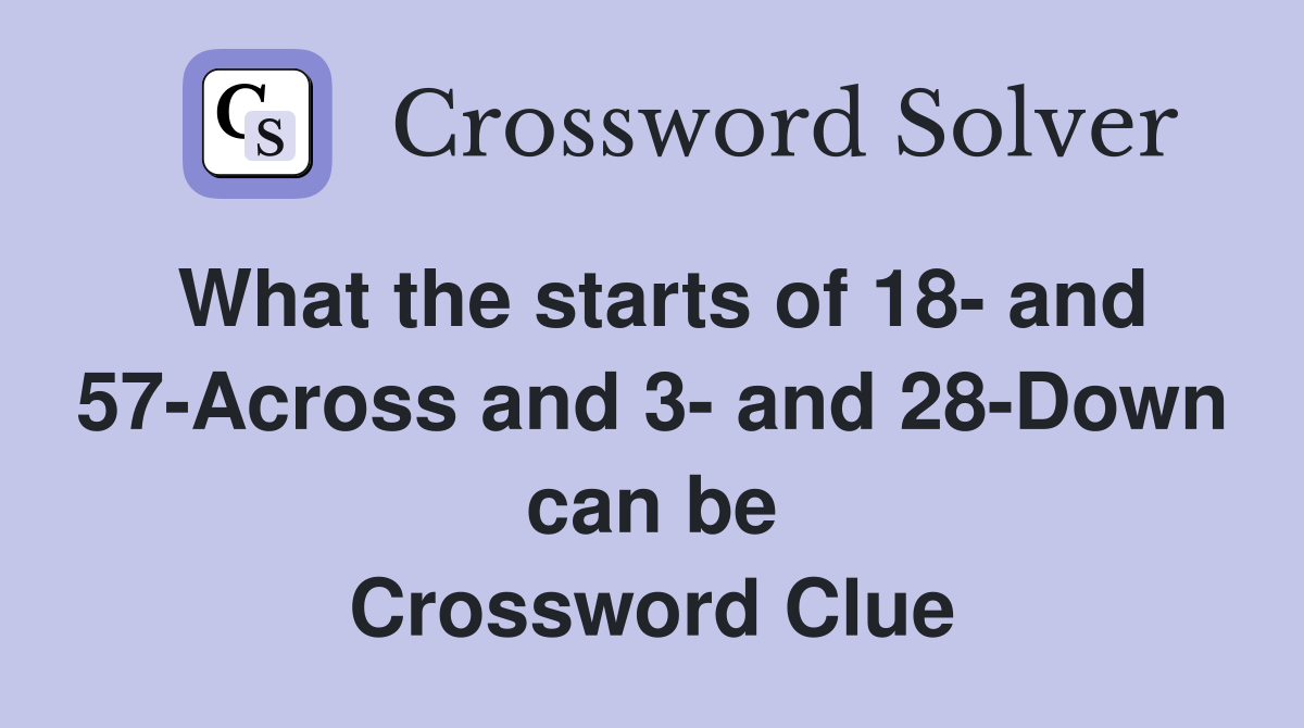 What the starts of 18- and 57-Across and 3- and 28-Down can be Crossword Clue