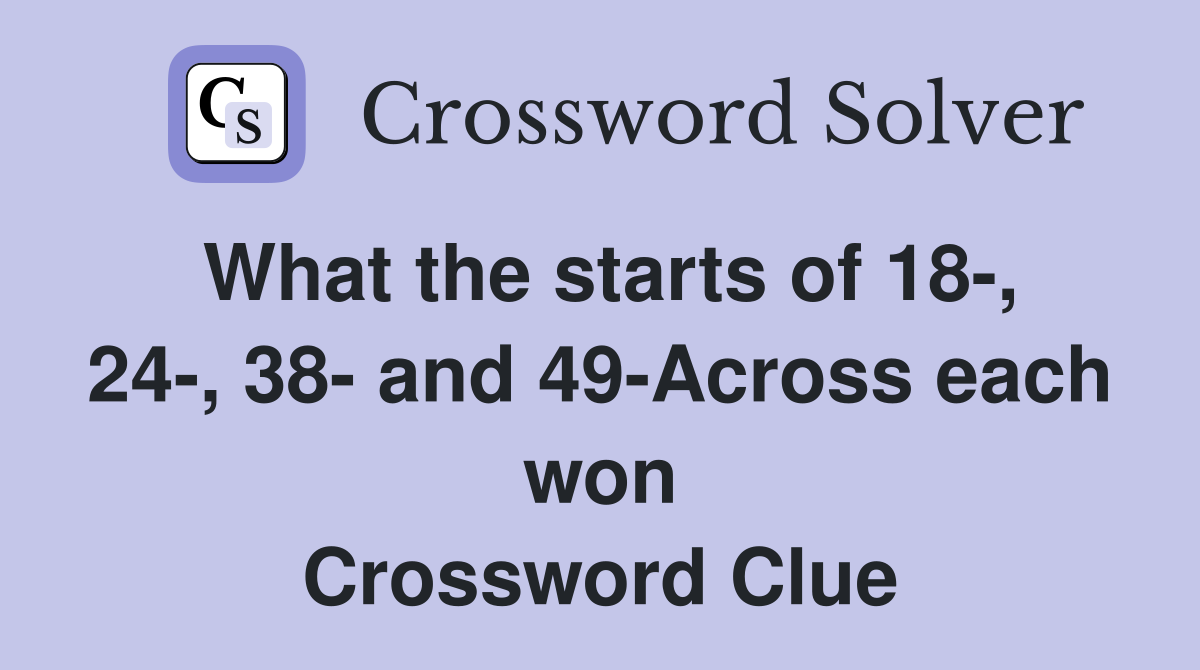 What the starts of 18-, 24-, 38- and 49-Across each won Crossword Clue