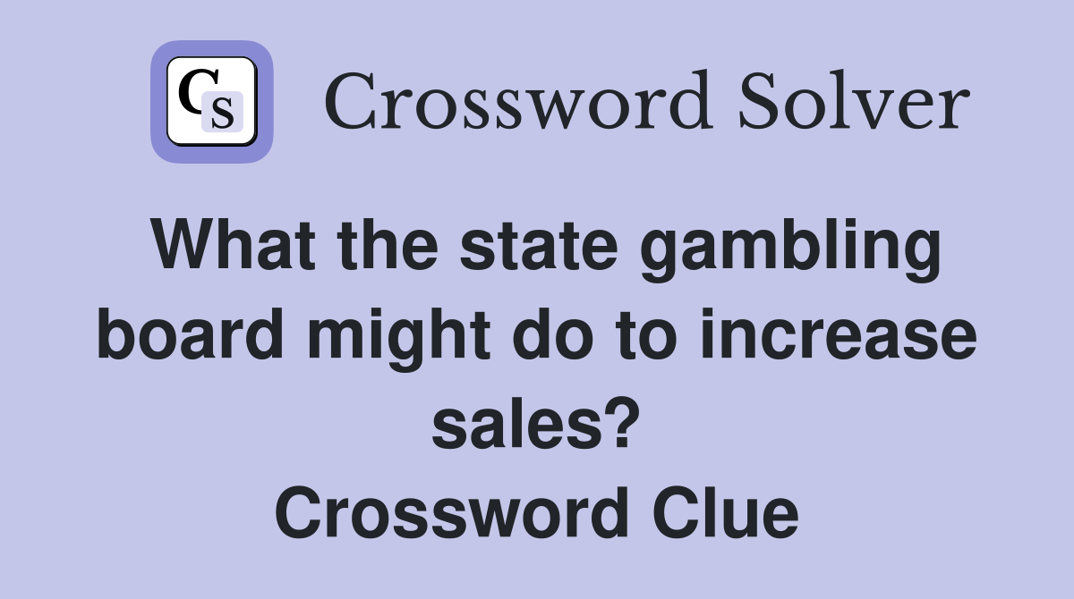 What the state gambling board might do to increase sales? Crossword Clue