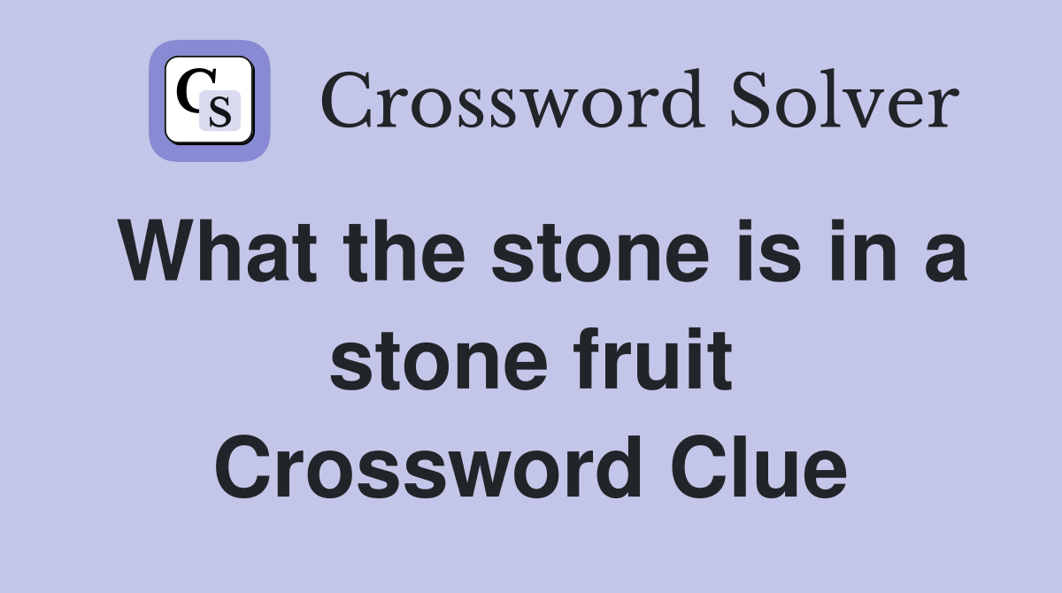 What the stone is in a stone fruit Crossword Clue