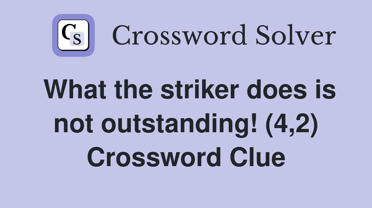 What the striker does is not outstanding! (4,2) Crossword Clue