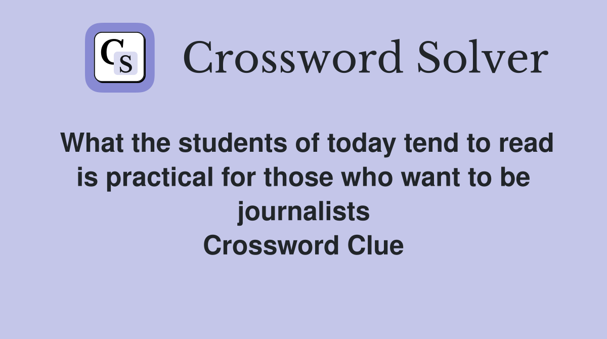 What the students of today tend to read is practical for those who want to be journalists Crossword Clue