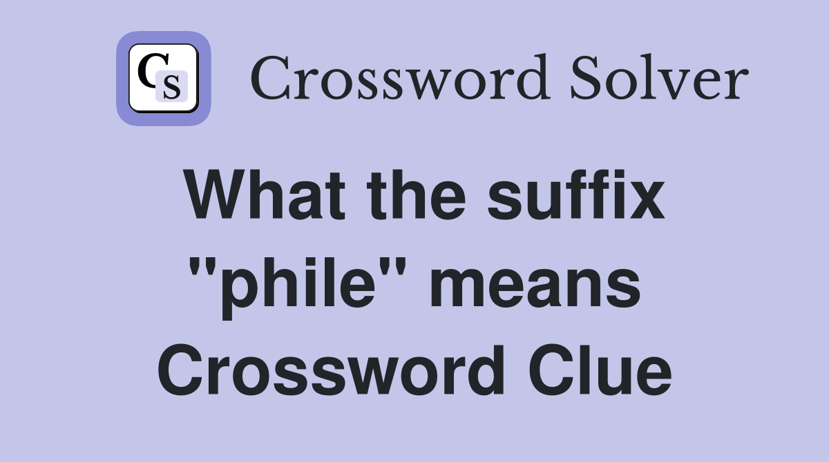 What the suffix "phile" means Crossword Clue