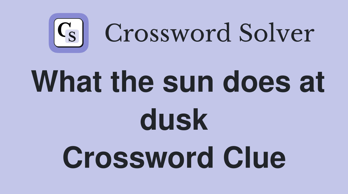 What the sun does at dusk Crossword Clue
