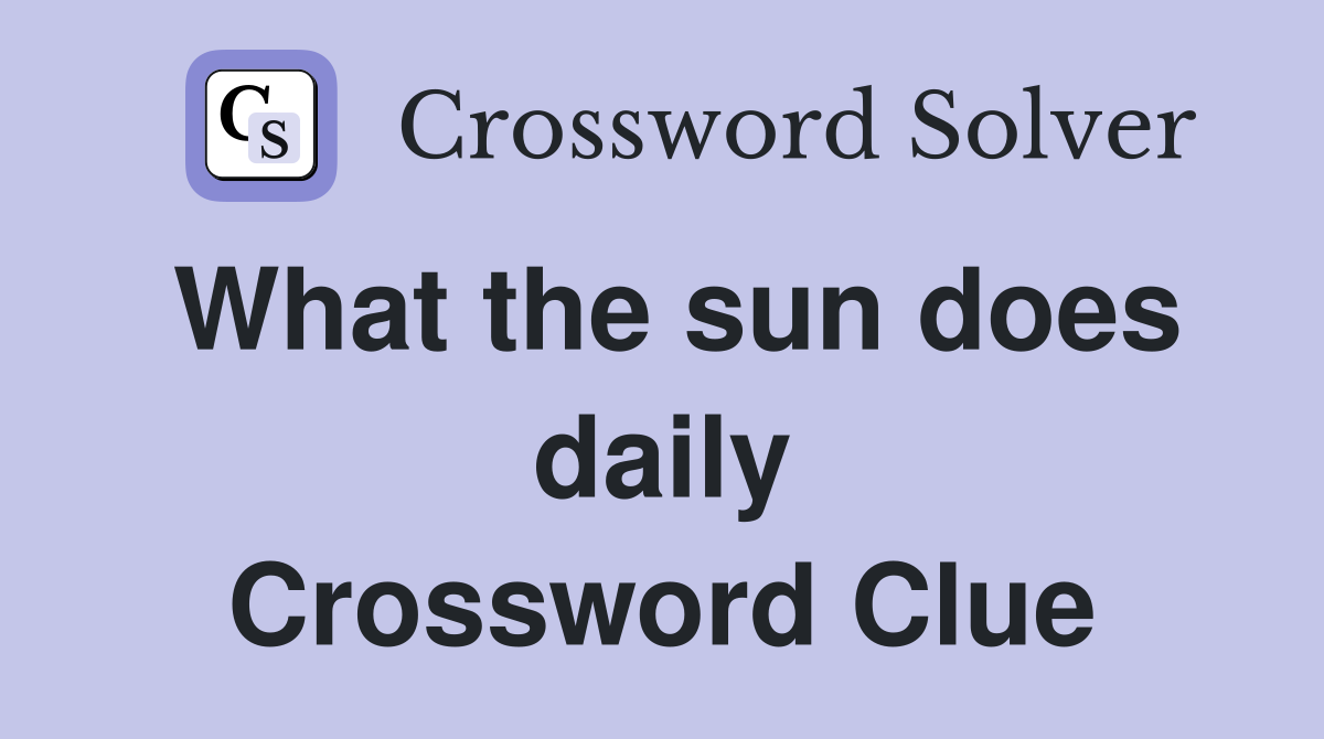 What the sun does daily Crossword Clue