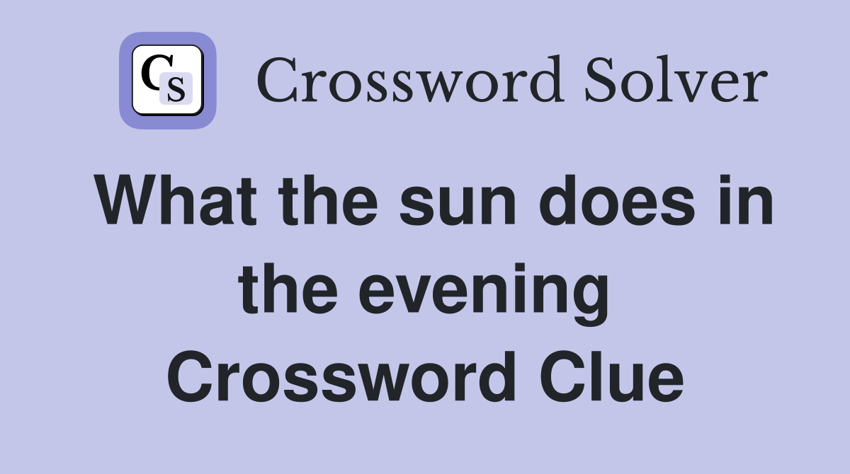 What the sun does in the evening Crossword Clue