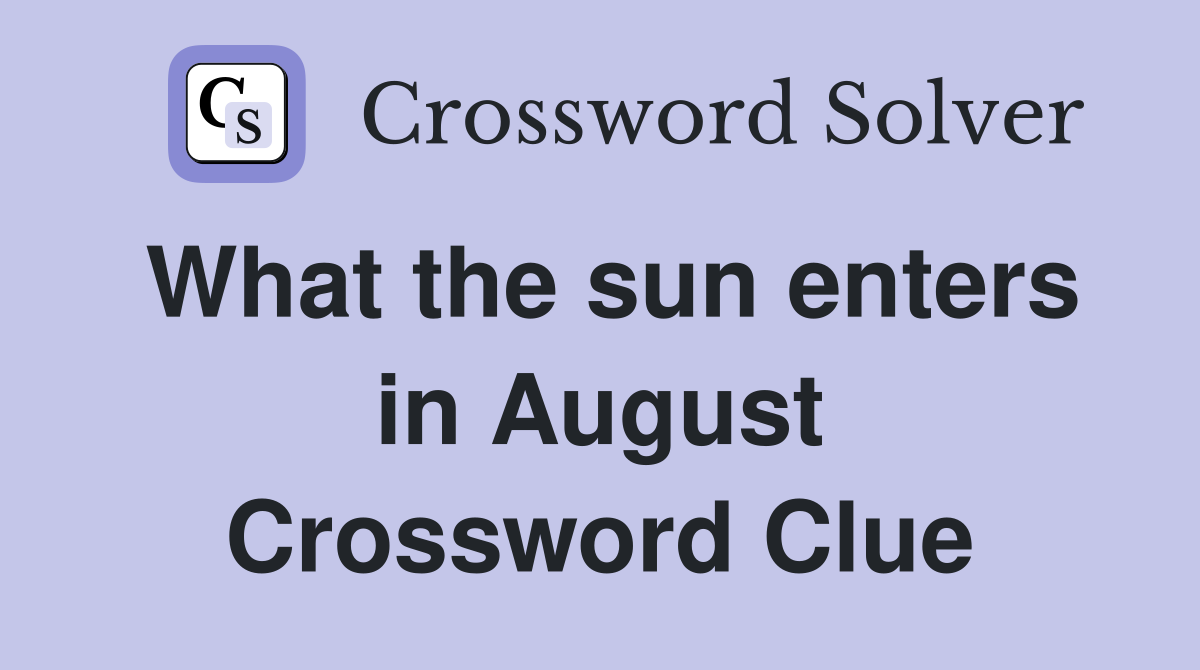 What the sun enters in August Crossword Clue