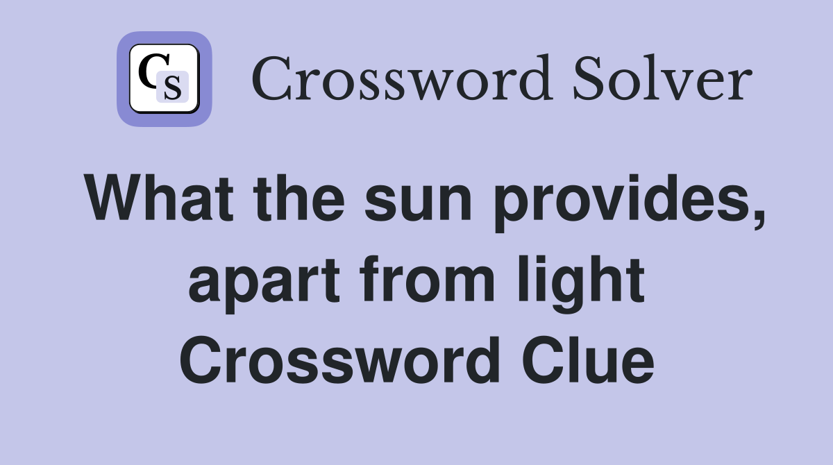 What the sun provides, apart from light Crossword Clue