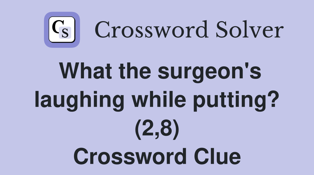 What the surgeon's laughing while putting? (2,8) Crossword Clue