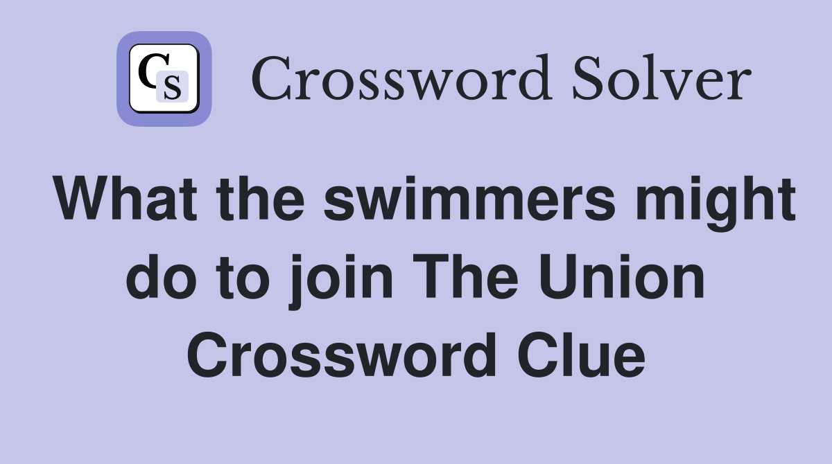 What the swimmers might do to join The Union Crossword Clue