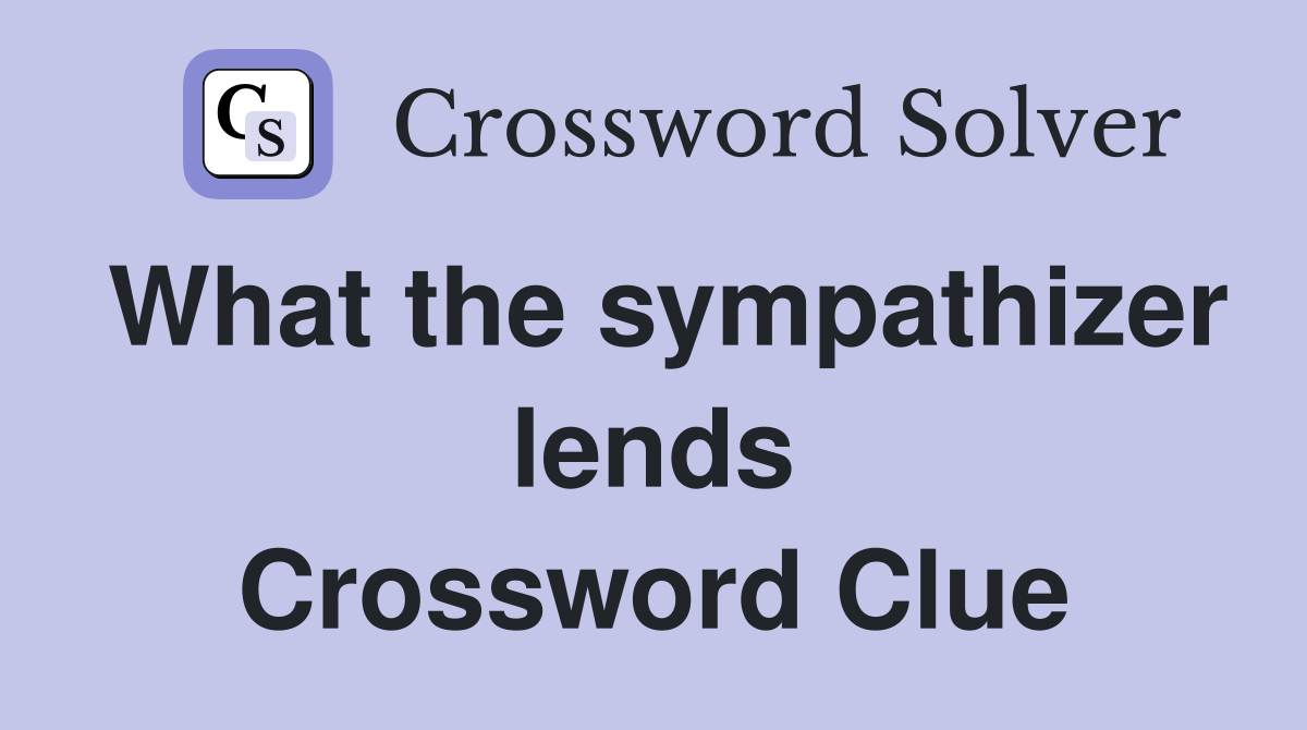 What the sympathizer lends Crossword Clue