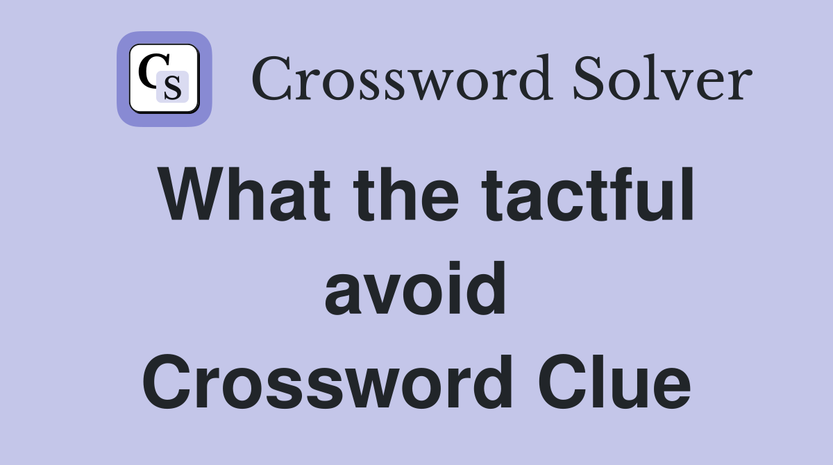 What the tactful avoid Crossword Clue