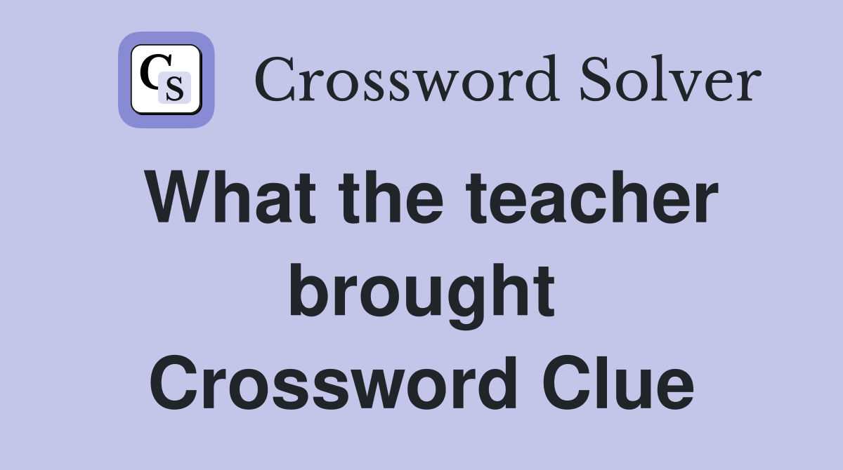 What the teacher brought Crossword Clue