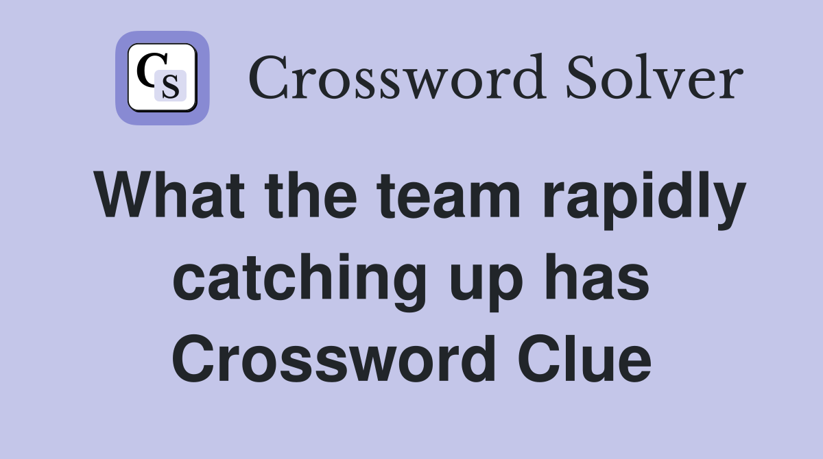 What the team rapidly catching up has Crossword Clue