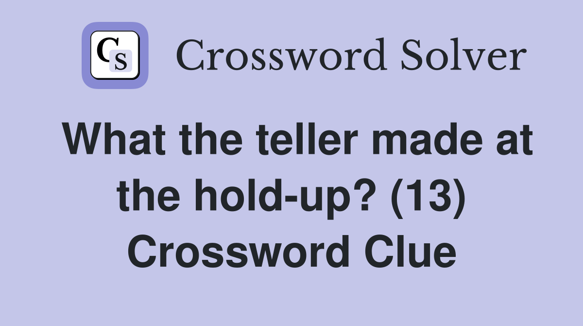 What the teller made at the hold-up? (13) Crossword Clue