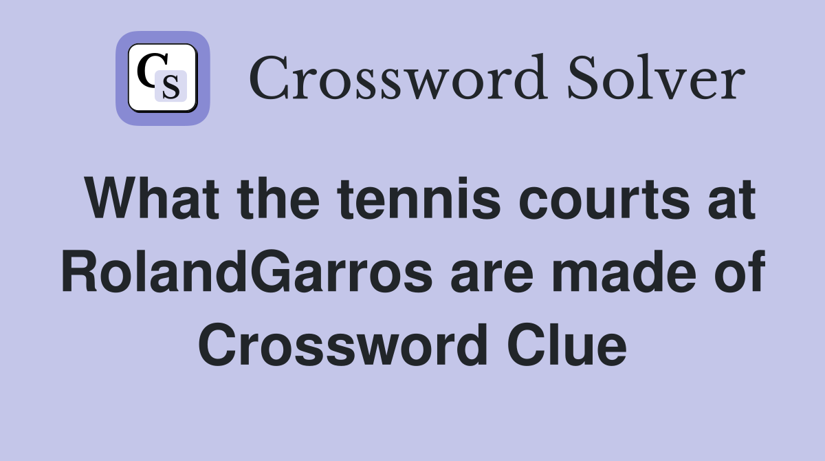 What the tennis courts at RolandGarros are made of Crossword Clue