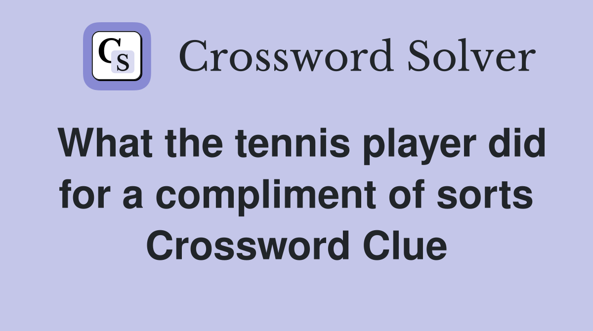 What the tennis player did for a compliment of sorts Crossword Clue
