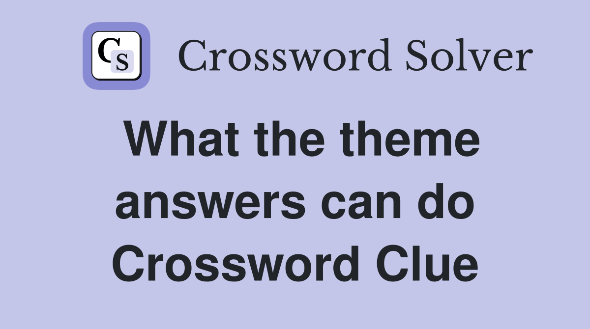 What the theme answers can do Crossword Clue