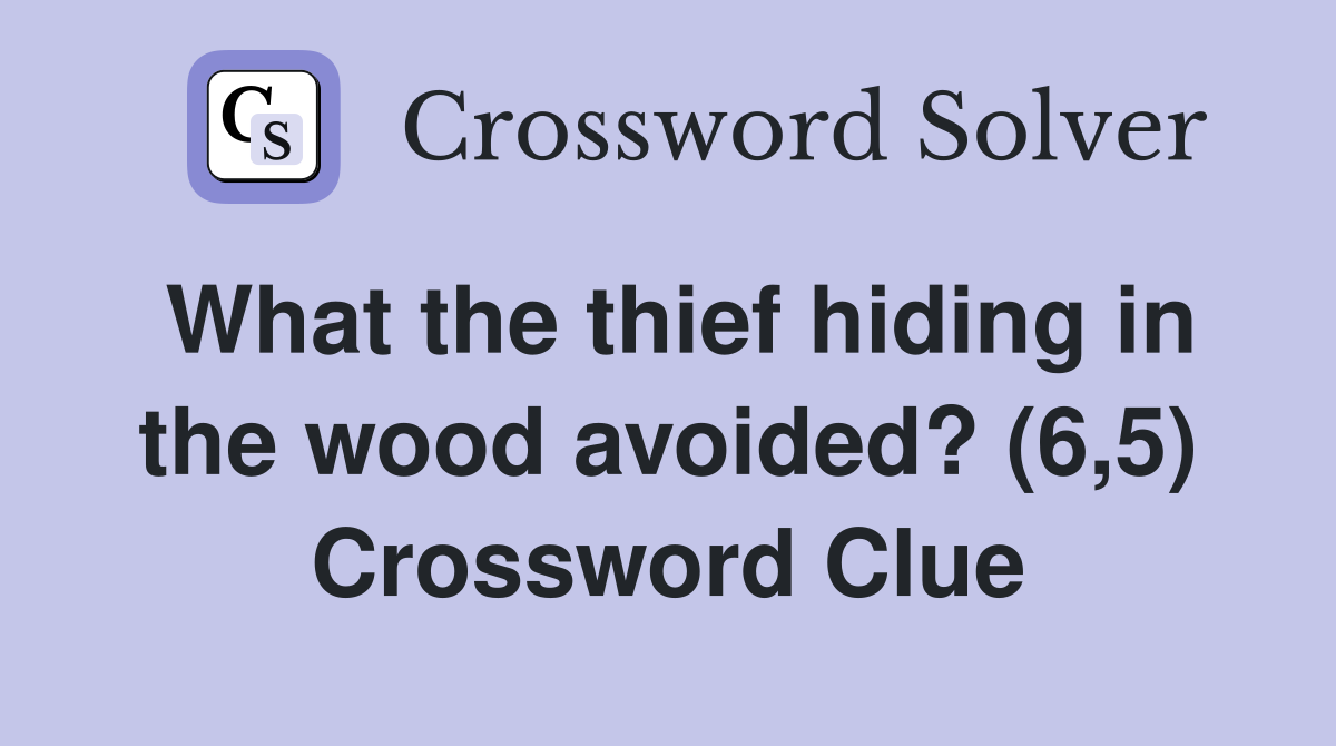 What the thief hiding in the wood avoided? (6,5) Crossword Clue