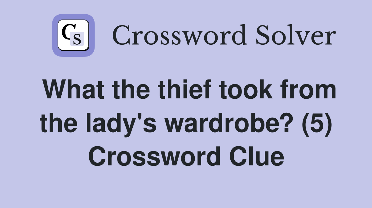 What the thief took from the lady's wardrobe? (5) Crossword Clue