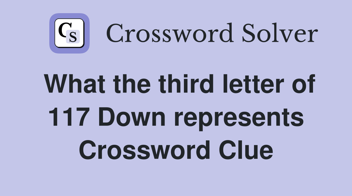 What the third letter of 117 Down represents Crossword Clue