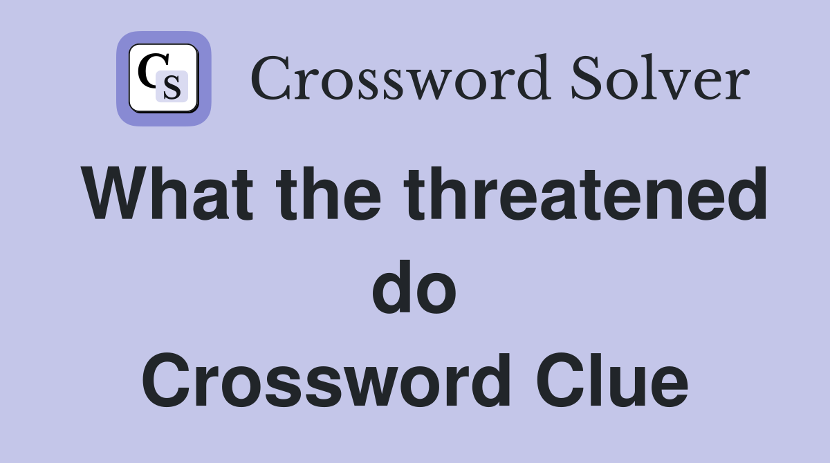 What the threatened do Crossword Clue