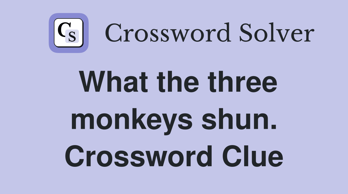 What the three monkeys shun. Crossword Clue