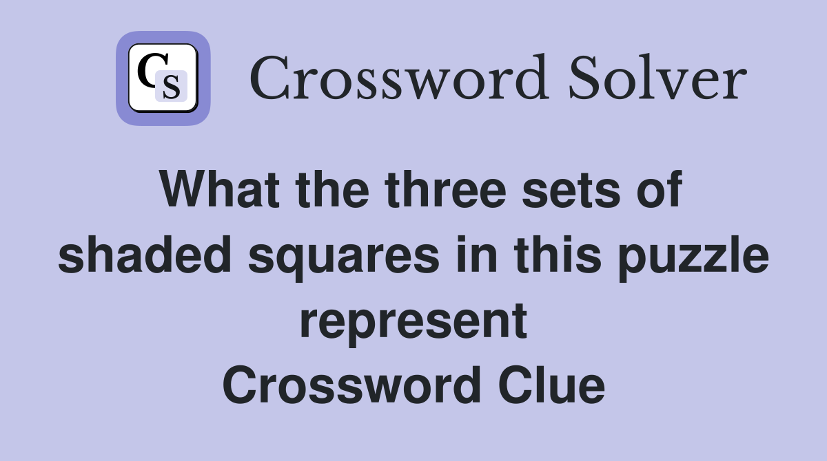 What the three sets of shaded squares in this puzzle represent Crossword Clue