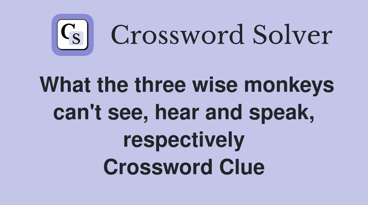 What the three wise monkeys can't see, hear and speak, respectively Crossword Clue