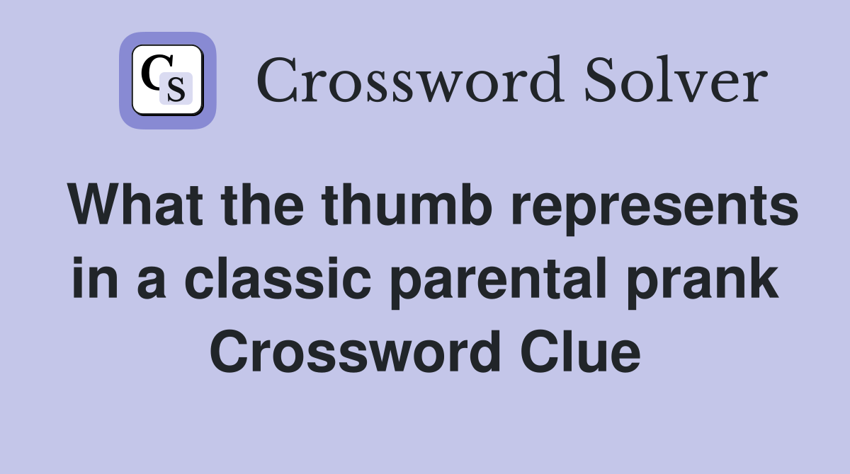 What the thumb represents in a classic parental prank Crossword Clue