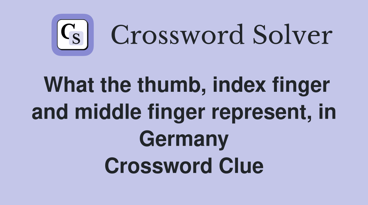 What the thumb, index finger and middle finger represent, in Germany Crossword Clue
