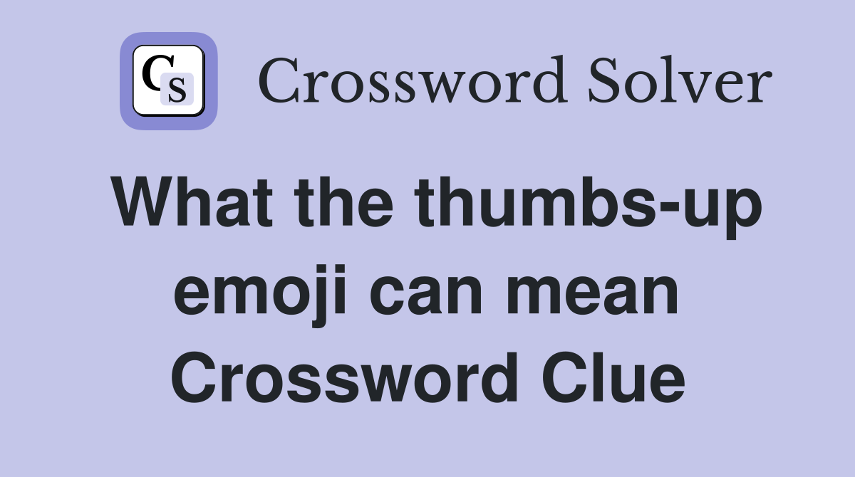 What the thumbs-up emoji can mean Crossword Clue