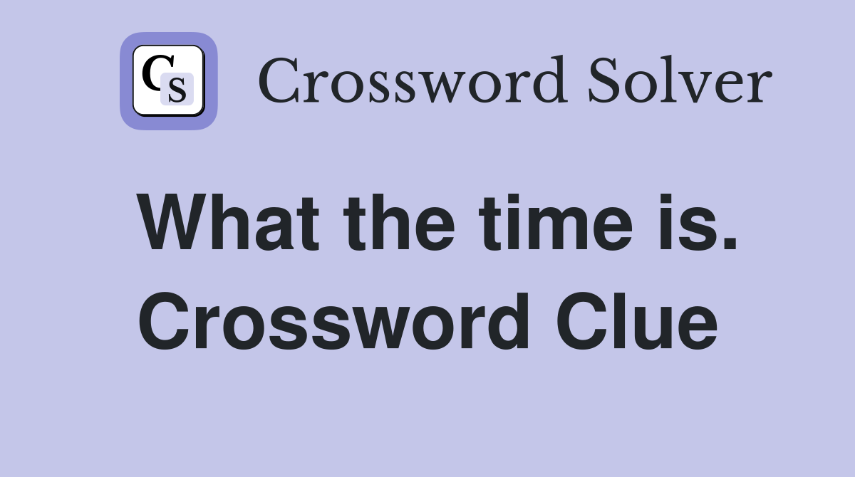 What the time is. Crossword Clue