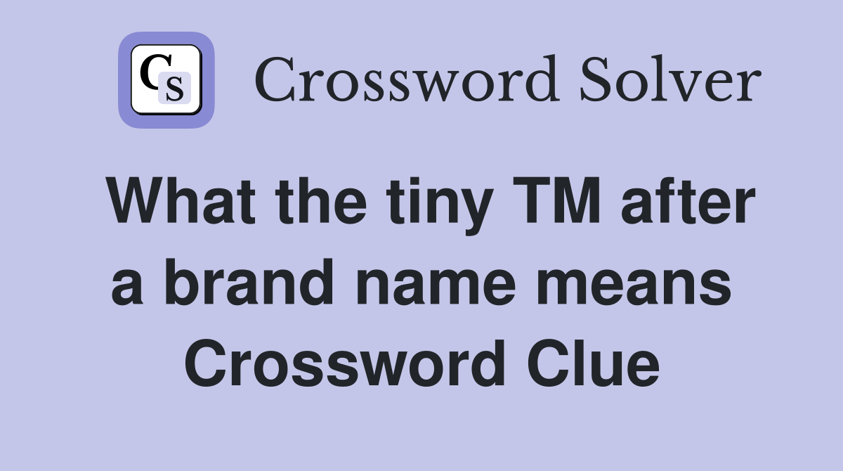 What the tiny TM after a brand name means Crossword Clue