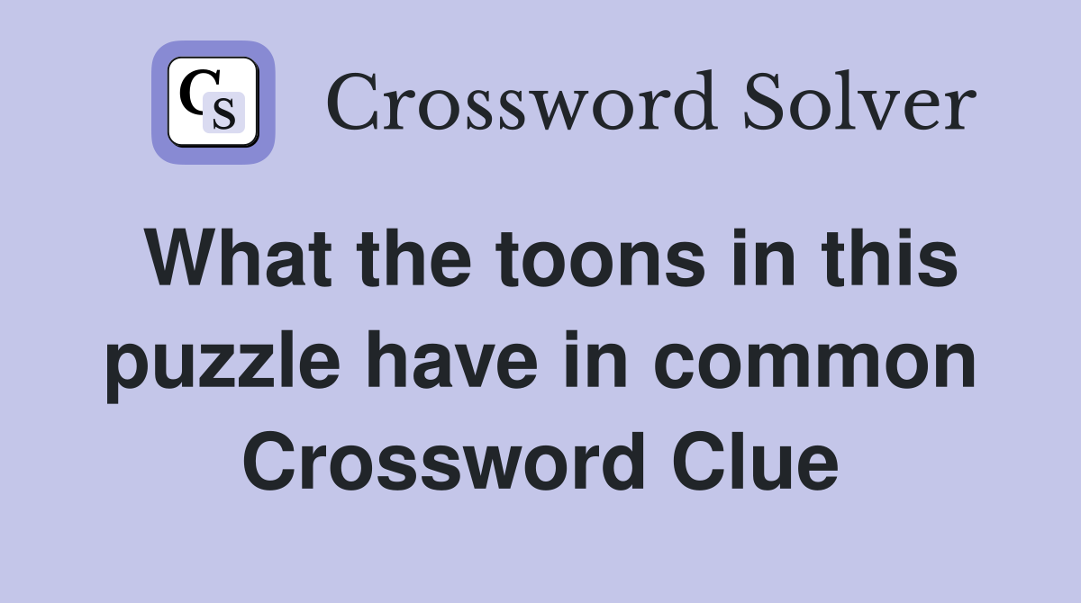 What the toons in this puzzle have in common Crossword Clue