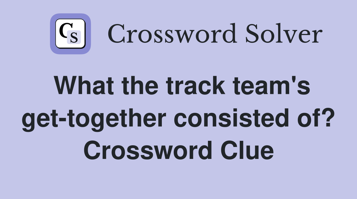 What the track team's get-together consisted of? Crossword Clue