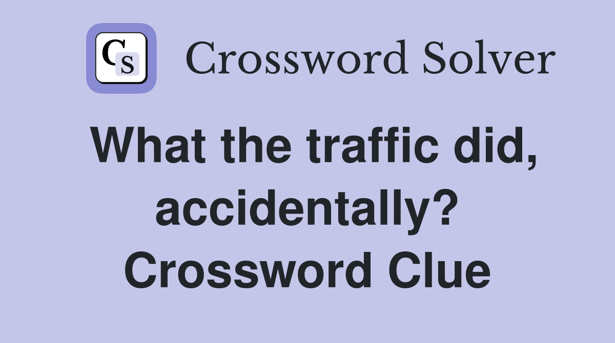 What the traffic did, accidentally? Crossword Clue