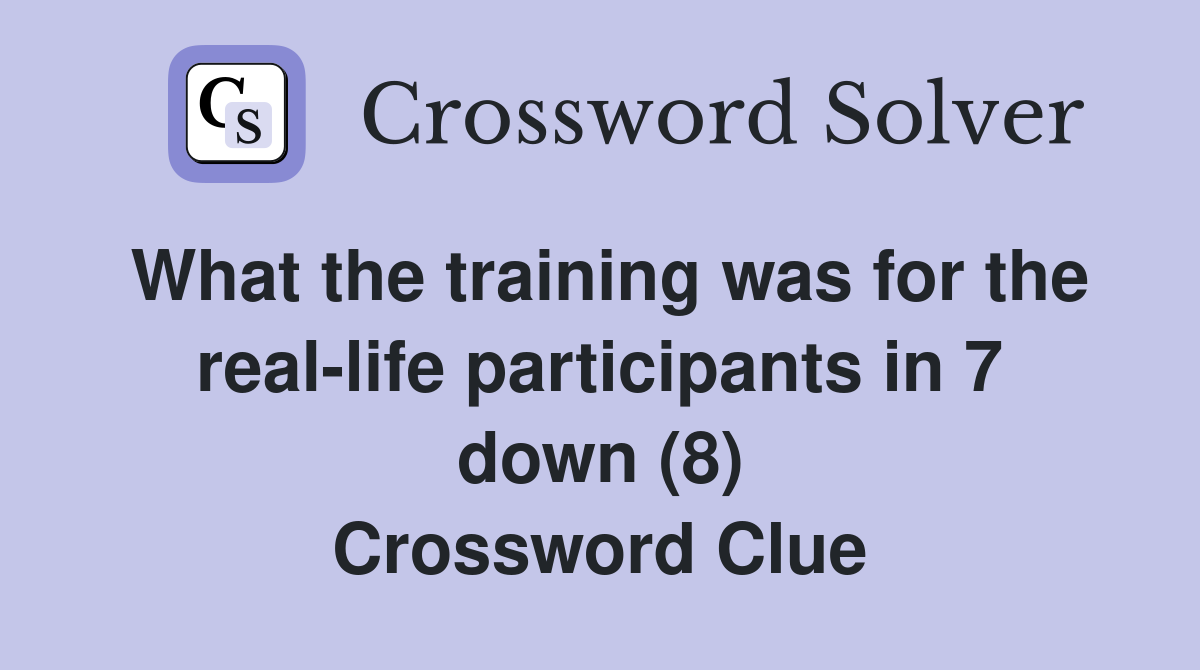 What the training was for the real-life participants in 7 down (8) Crossword Clue