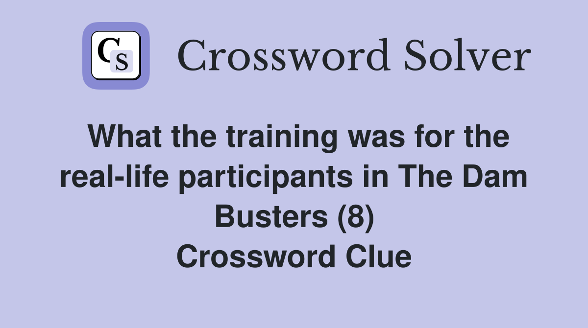 What the training was for the real-life participants in The Dam Busters (8) Crossword Clue