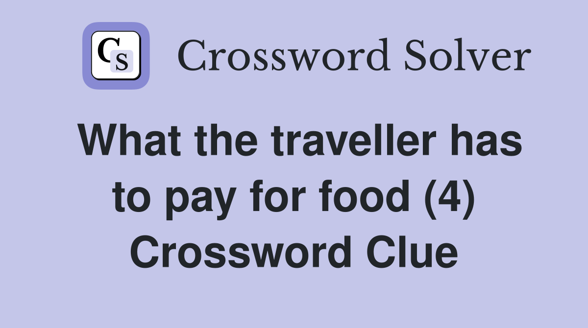 What the traveller has to pay for food (4) Crossword Clue