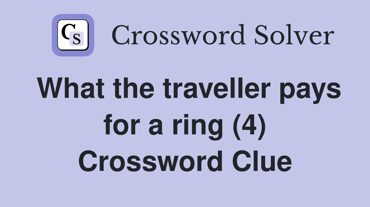 What the traveller pays for a ring (4) Crossword Clue