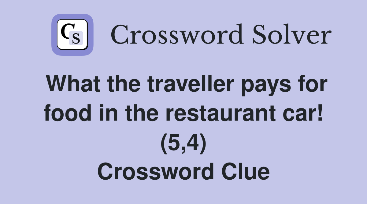 What the traveller pays for food in the restaurant car! (5,4) Crossword Clue