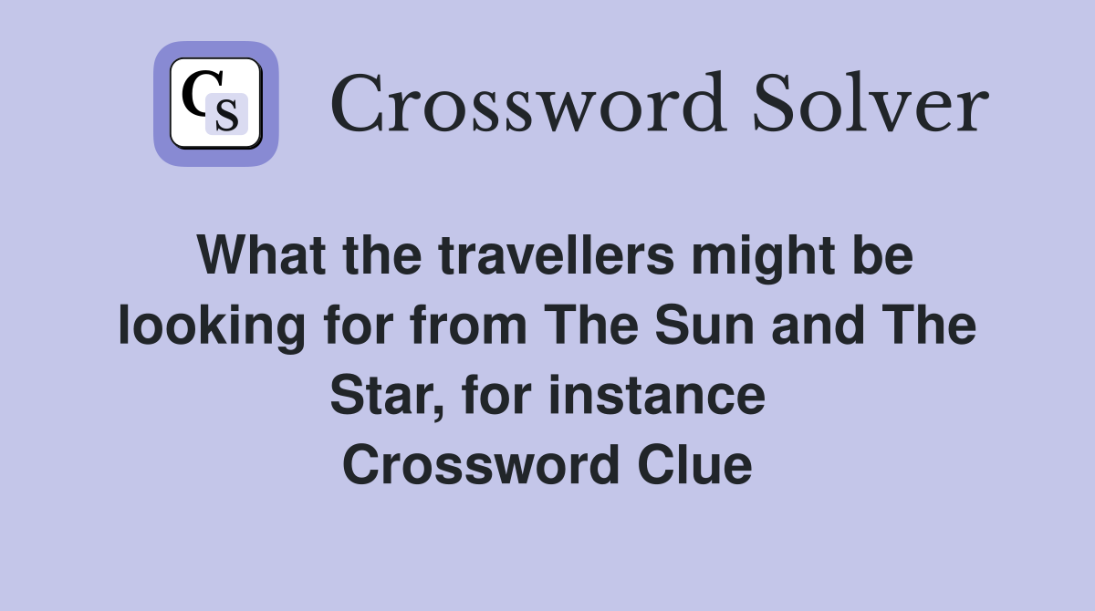 What the travellers might be looking for from The Sun and The Star, for instance Crossword Clue