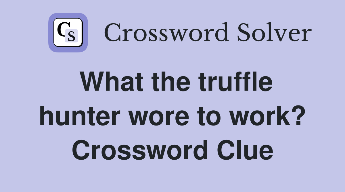 What the truffle hunter wore to work? Crossword Clue
