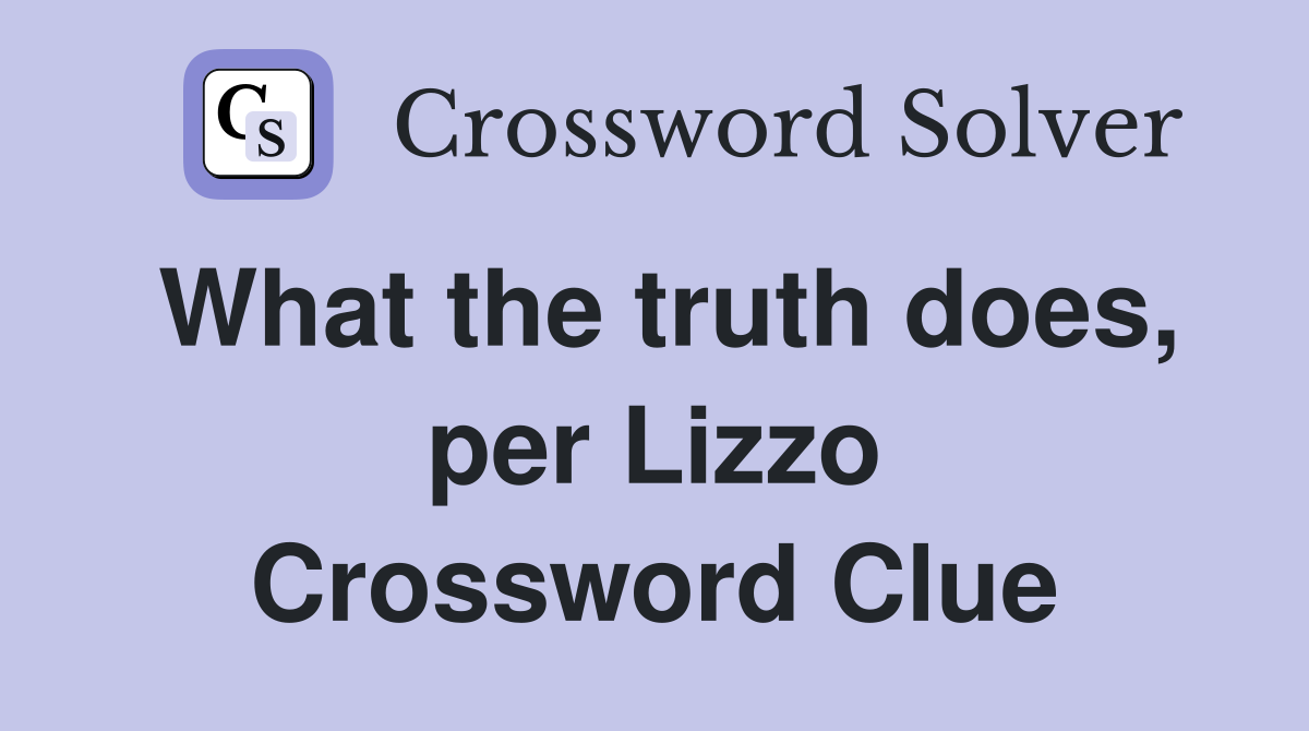 What the truth does, per Lizzo Crossword Clue