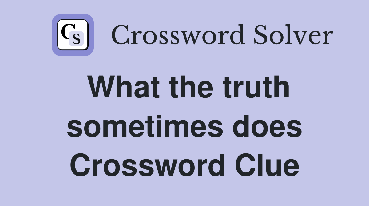 What the truth sometimes does Crossword Clue