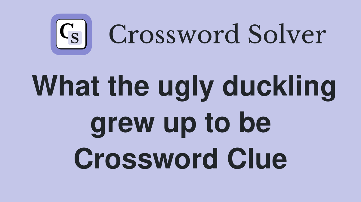 What the ugly duckling grew up to be Crossword Clue